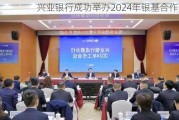 兴业银行成功举办2024年银基合作会议