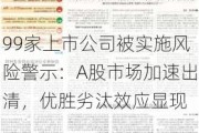 99家上市公司被实施风险警示：A股市场加速出清，优胜劣汰效应显现