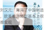 刘汉元：离开了中国制造，欧美能源转型基本上很难实现