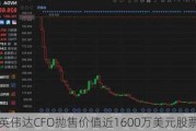 英伟达CFO抛售价值近1600万美元股票