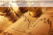 中金公司：物流地产行业在回调期结束后仍存在投资价值