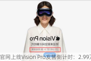 苹果官网上线Vision Pro发售倒计时：2.99万元起