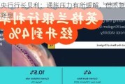 英国央行行长贝利：通胀压力有所缓解，但不急于进一步降息