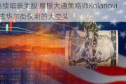 继续唱衰美股 摩根大通策略师Kolanovic成华尔街仅剩的大空头