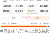 唯万密封:关于5%以上股东持股比例降至5%以下暨权益变动提示性公告