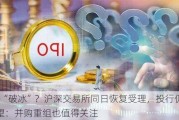 IPO“破冰”？沪深***同日恢复受理，投行仍在观望：并购重组也值得关注