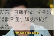 新东方直播争议：俞敏洪道歉后 董宇辉发声抗拒卖货