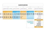 新三板创新层公司四联智能新增软件著作权信息：“建筑智能化集成管理平台”