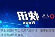 陕西果业集团有限公司原党委书记、董事长高建国接受纪律审查和监察调查