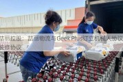 喆丽控股：喆丽物流与Geek Plus订立机械人协议及装修协议