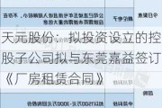 天元股份：拟投资设立的控股子公司拟与东莞嘉益签订《厂房租赁合同》