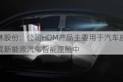 双林股份：公司HDM产品主要用于汽车座舱或新能源汽车智能座舱中