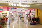 孩子王“虚胖”门店上千家营收仅增4.6%