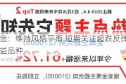 金鹰基金：维持风格平衡 短期关注超跌反弹和国内政策受益品种