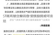 ST高鸿被立案调查 受损股民或可索赔