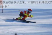 亚洲冬季运动会快步走来，冰雪概念股持续火热迎来“表演时刻”