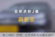 打脸“偷工减料”质疑！比亚迪新车加量还减价