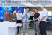 洲明科技：玻璃基板技术处于研究阶段 已产出样品进行评估