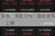 深夜，涨超70%！最新宣布：上调