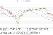 安利股份(300218.SZ)：一季度TPU产品订单情况及增速良好 有信心全年实现较快增长