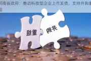 河南省政府：推动科技型企业上市发债，支持并购重组