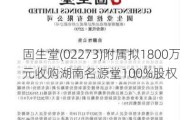 固生堂(02273)附属拟1800万元收购湖南名源堂100%股权