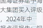 国海证券给予海大集团买入评级，2024年中报点评报告：饲料主营稳健增长，生猪养殖景气提升