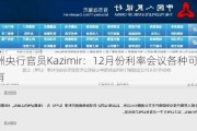 欧洲央行官员Kazimir：12月份利率会议各种可能性都有