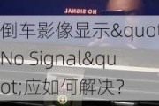 倒车影像显示"No Signal"应如何解决？