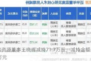 盛和资源董事王晓晖减持71.7万股，减持金额590.81万元