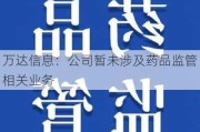 万达信息：公司暂未涉及药品监管相关业务