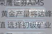 荣鹰证券AIMS:黄金产量将达峰值 选择初级矿业公司