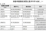 五洲特纸：2024年半年度净利润约2.32亿元