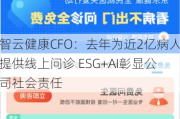 智云健康CFO：去年为近2亿病人提供线上问诊 ESG+AI彰显公司社会责任