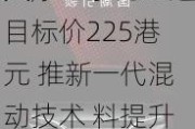 大摩：予比亚迪目标价225港元 推新一代混动技术 料提升批发量