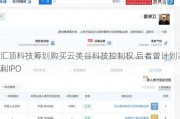 汇顶科技筹划购买云英谷科技控制权 后者曾***冲刺IPO