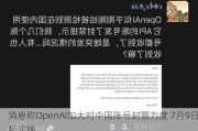 消息称OpenAI加大对中国账号封管力度 7月9日起实施