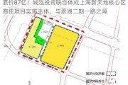 底价87亿！城泓投资联合体成上海新天地核心区商住项目实施主体，与翠湖二期一路之隔