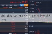 浙江建投(002761.SZ)：主营业务无重大变化