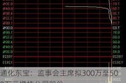 通化东宝：监事会主席拟300万至500万元增持公司股份