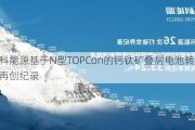 晶科能源基于N型TOPCon的钙钛矿叠层电池转化效率再创纪录