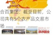 合百集团：截至目前，公司共有5个农产品交易市场