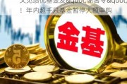 又见绩优基金发"谢客令"！年内超千只基金暂停大额申购