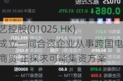 嘉艺控股(01025.HK)拟成立一间合资企业从事跨国电子商贸 正探求可能集资方案