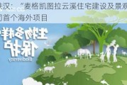 节能铁汉：“麦格凯图拉云溪住宅建设及景观工程”为公司首个海外项目