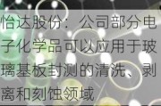 怡达股份：公司部分电子化学品可以应用于玻璃基板封测的清洗、剥离和刻蚀领域