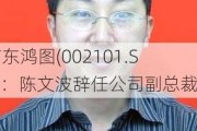 广东鸿图(002101.SZ)：陈文波辞任公司副总裁