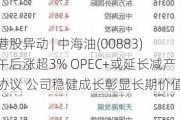 港股异动 | 中海油(00883)午后涨超3% OPEC+或延长减产协议 公司稳健成长彰显长期价值