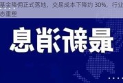 基金降佣正式落地，交易成本下降约 30%，行业生态重塑