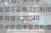 Omdia：预计平板显示面板工厂利用率有望从2024年下半年迎来复苏和增长